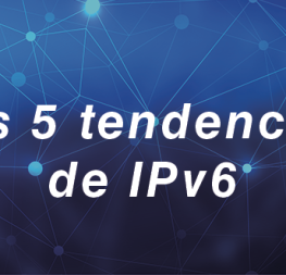 Las 5 tendencias de IPv6 para el 2024